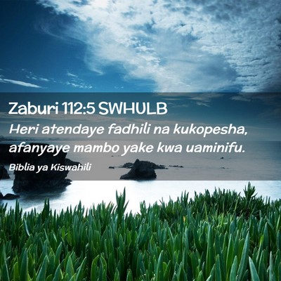 Picture 02 - Zaburi 112:5 SWHULB - Heri atendaye fadhili na kukopesha, afanyaye - Bible Verse Picture