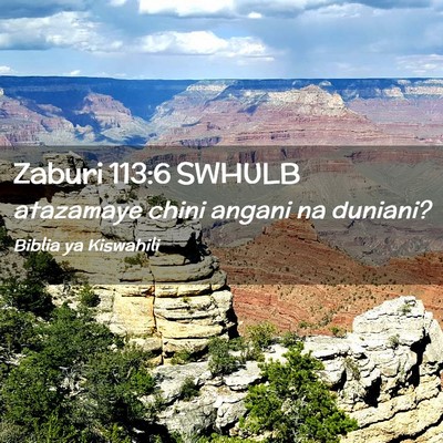 Picture 02 - Zaburi 113:6 SWHULB - atazamaye chini angani na - Bible Verse Picture