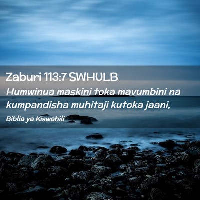 Picture 02 - Zaburi 113:7 SWHULB - Humwinua maskini toka mavumbini na kumpandisha - Bible Verse Picture