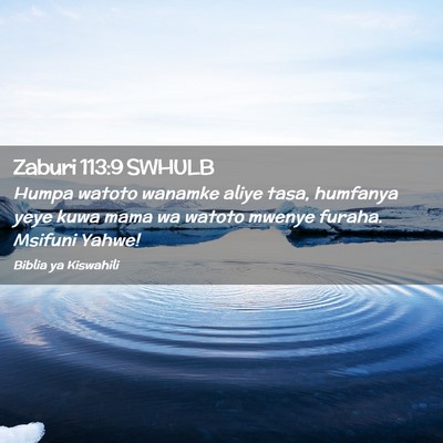 Picture 02 - Zaburi 113:9 SWHULB - Humpa watoto wanamke aliye tasa, humfanya yeye - Bible Verse Picture