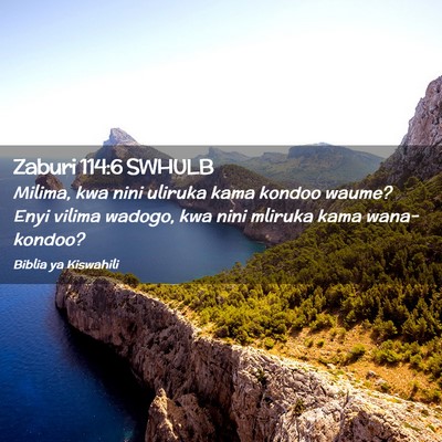 Picture 02 - Zaburi 114:6 SWHULB - Milima, kwa nini uliruka kama kondoo waume? Enyi - Bible Verse Picture