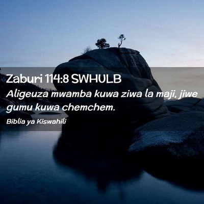 Picture 02 - Zaburi 114:8 SWHULB - Aligeuza mwamba kuwa ziwa la maji, jiwe gumu kuwa - Bible Verse Picture