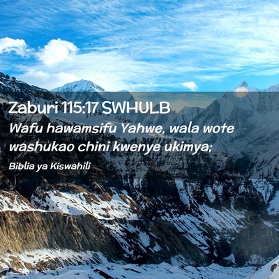 Picture 02 - Zaburi 115:17 SWHULB - Wafu hawamsifu Yahwe, wala wote washukao chini - Bible Verse Picture