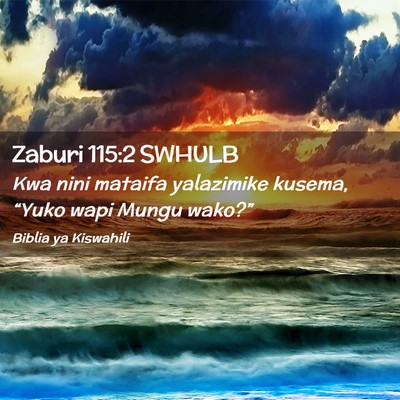 Picture 02 - Zaburi 115:2 SWHULB - Kwa nini mataifa yalazimike kusema, “Yuko wapi - Bible Verse Picture