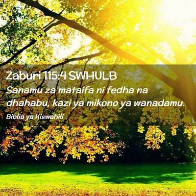 Picture 02 - Zaburi 115:4 SWHULB - Sanamu za mataifa ni fedha na dhahabu, kazi ya - Bible Verse Picture