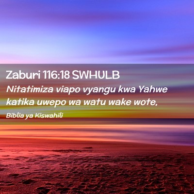 Picture 02 - Zaburi 116:18 SWHULB - Nitatimiza viapo vyangu kwa Yahwe katika uwepo wa - Bible Verse Picture