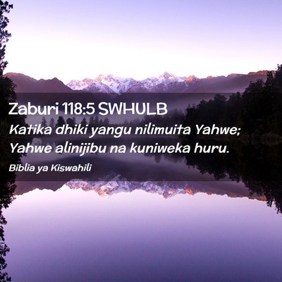 Picture 02 - Zaburi 118:5 SWHULB - Katika dhiki yangu nilimuita Yahwe; Yahwe - Bible Verse Picture