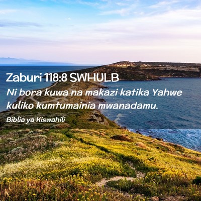 Picture 02 - Zaburi 118:8 SWHULB - Ni bora kuwa na makazi katika Yahwe kuliko - Bible Verse Picture