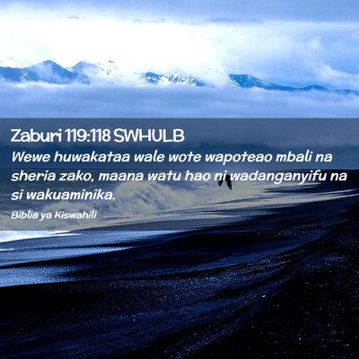 Picture 02 - Zaburi 119:118 SWHULB - Wewe huwakataa wale wote wapoteao mbali na sheria - Bible Verse Picture