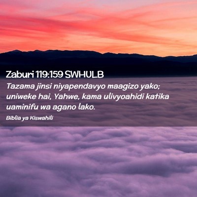Picture 02 - Zaburi 119:159 SWHULB - Tazama jinsi niyapendavyo maagizo yako; uniweke - Bible Verse Picture