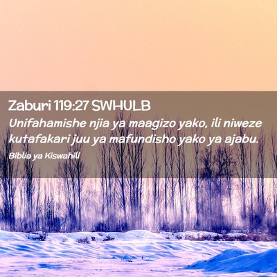 Picture 02 - Zaburi 119:27 SWHULB - Unifahamishe njia ya maagizo yako, ili niweze - Bible Verse Picture