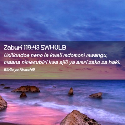 Picture 02 - Zaburi 119:43 SWHULB - Usiliondoe neno la kweli mdomoni mwangu, maana - Bible Verse Picture
