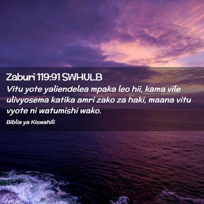 Picture 02 - Zaburi 119:91 SWHULB - Vitu yote yaliendelea mpaka leo hii, kama vile - Bible Verse Picture