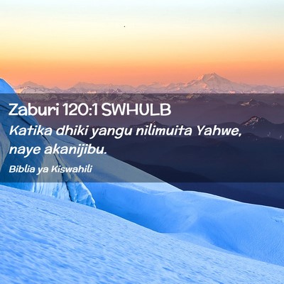 Picture 02 - Zaburi 120:1 SWHULB - Katika dhiki yangu nilimuita Yahwe, naye - Bible Verse Picture
