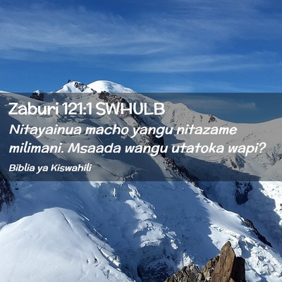 Picture 02 - Zaburi 121:1 SWHULB - Nitayainua macho yangu nitazame milimani. Msaada - Bible Verse Picture