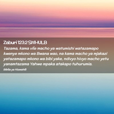 Picture 02 - Zaburi 123:2 SWHULB - Tazama, kama vile macho ya watumishi watazamapo - Bible Verse Picture