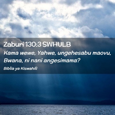 Picture 02 - Zaburi 130:3 SWHULB - Kama wewe, Yahwe, ungehesabu maovu, Bwana, ni - Bible Verse Picture