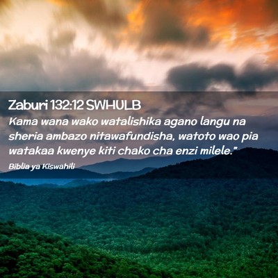 Picture 02 - Zaburi 132:12 SWHULB - Kama wana wako watalishika agano langu na sheria - Bible Verse Picture