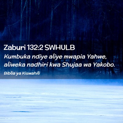 Picture 02 - Zaburi 132:2 SWHULB - Kumbuka ndiye aliye mwapia Yahwe, aliweka nadhiri - Bible Verse Picture