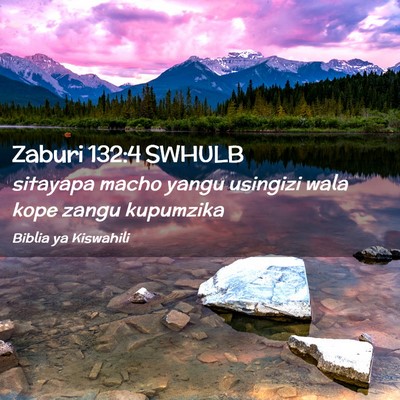 Picture 02 - Zaburi 132:4 SWHULB - sitayapa macho yangu usingizi wala kope zangu - Bible Verse Picture