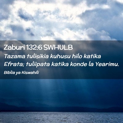 Picture 02 - Zaburi 132:6 SWHULB - Tazama tulisikia kuhusu hilo katika Efrata; - Bible Verse Picture