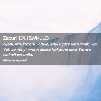 Picture 02 - Zaburi 134:1 SWHULB - Njoni, mtukuzeni Yahwe, enyi nyote watumishi wa - Bible Verse Picture
