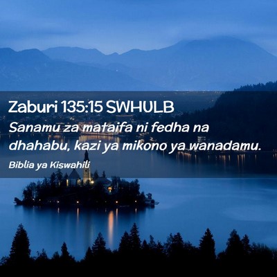 Picture 02 - Zaburi 135:15 SWHULB - Sanamu za mataifa ni fedha na dhahabu, kazi ya - Bible Verse Picture