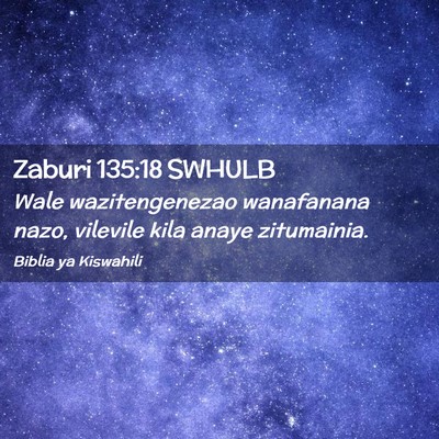 Picture 02 - Zaburi 135:18 SWHULB - Wale wazitengenezao wanafanana nazo, vilevile - Bible Verse Picture