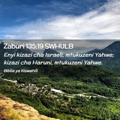 Picture 02 - Zaburi 135:19 SWHULB - Enyi kizazi cha Israeli, mtukuzeni Yahwe; kizazi - Bible Verse Picture