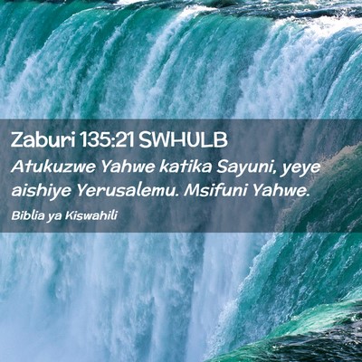 Picture 02 - Zaburi 135:21 SWHULB - Atukuzwe Yahwe katika Sayuni, yeye aishiye - Bible Verse Picture