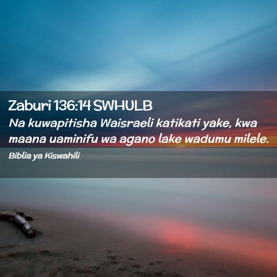 Picture 02 - Zaburi 136:14 SWHULB - Na kuwapitisha Waisraeli katikati yake, kwa maana - Bible Verse Picture
