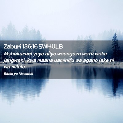 Picture 02 - Zaburi 136:16 SWHULB - Mshukuruni yeye aliye waongoza watu wake - Bible Verse Picture