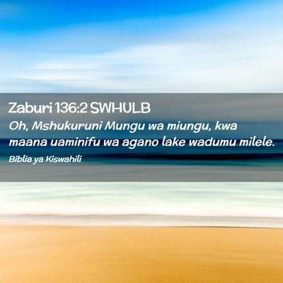 Picture 02 - Zaburi 136:2 SWHULB - Oh, Mshukuruni Mungu wa miungu, kwa maana - Bible Verse Picture