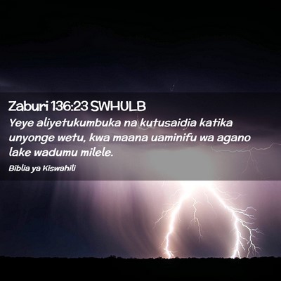 Picture 02 - Zaburi 136:23 SWHULB - Yeye aliyetukumbuka na kutusaidia katika unyonge - Bible Verse Picture