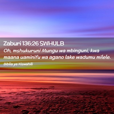 Picture 02 - Zaburi 136:26 SWHULB - Oh, mshukuruni Mungu wa mbinguni, kwa maana - Bible Verse Picture