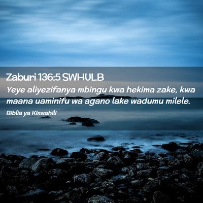 Picture 02 - Zaburi 136:5 SWHULB - Yeye aliyezifanya mbingu kwa hekima zake, kwa - Bible Verse Picture