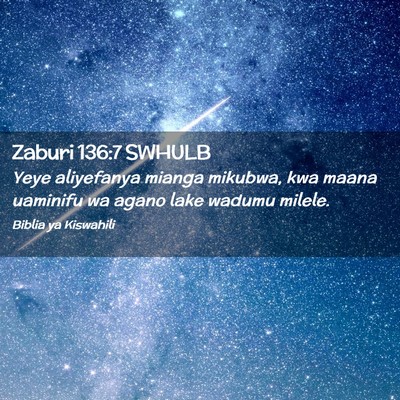Picture 02 - Zaburi 136:7 SWHULB - Yeye aliyefanya mianga mikubwa, kwa maana - Bible Verse Picture