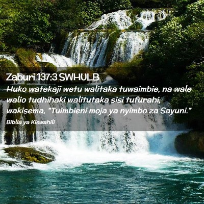 Picture 02 - Zaburi 137:3 SWHULB - Huko watekaji wetu walitaka tuwaimbie, na wale - Bible Verse Picture