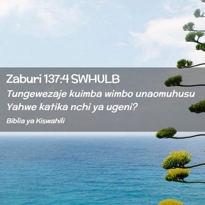Picture 02 - Zaburi 137:4 SWHULB - Tungewezaje kuimba wimbo unaomuhusu Yahwe katika - Bible Verse Picture