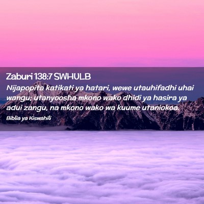 Picture 02 - Zaburi 138:7 SWHULB - Nijapopita katikati ya hatari, wewe utauhifadhi - Bible Verse Picture