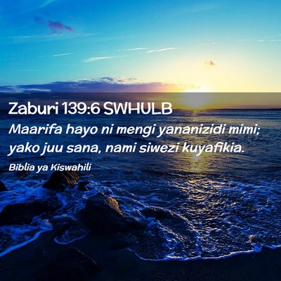 Picture 02 - Zaburi 139:6 SWHULB - Maarifa hayo ni mengi yananizidi mimi; yako juu - Bible Verse Picture