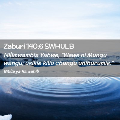 Picture 02 - Zaburi 140:6 SWHULB - Nilimwambia Yahwe, “Wewe ni Mungu wangu; usikie - Bible Verse Picture