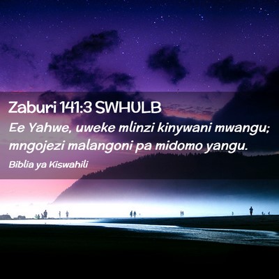 Picture 02 - Zaburi 141:3 SWHULB - Ee Yahwe, uweke mlinzi kinywani mwangu; mngojezi - Bible Verse Picture