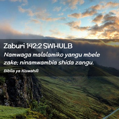 Picture 02 - Zaburi 142:2 SWHULB - Namwaga malalamiko yangu mbele zake; ninamwambia - Bible Verse Picture