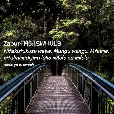 Picture 02 - Zaburi 145:1 SWHULB - Nitakutukuza wewe, Mungu wangu, Mfalme; - Bible Verse Picture