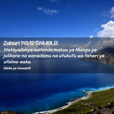 Picture 02 - Zaburi 145:12 SWHULB - Watayafanya matendo makuu ya Mungu ya julikane na - Bible Verse Picture
