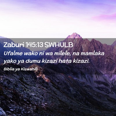 Picture 02 - Zaburi 145:13 SWHULB - Ufalme wako ni wa milele, na mamlaka yako ya dumu - Bible Verse Picture