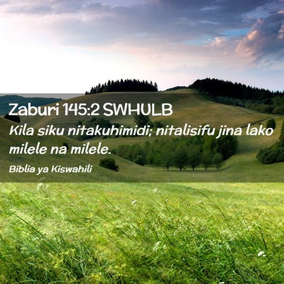 Picture 02 - Zaburi 145:2 SWHULB - Kila siku nitakuhimidi; nitalisifu jina lako - Bible Verse Picture