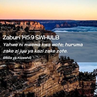 Picture 02 - Zaburi 145:9 SWHULB - Yahwe ni mwema kwa wote; huruma zake zi juu ya - Bible Verse Picture
