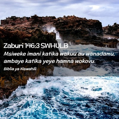 Picture 02 - Zaburi 146:3 SWHULB - Msiweke imani katika wakuu au wanadamu, ambaye - Bible Verse Picture